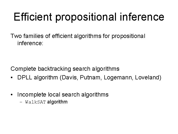 Efficient propositional inference Two families of efficient algorithms for propositional inference: Complete backtracking search