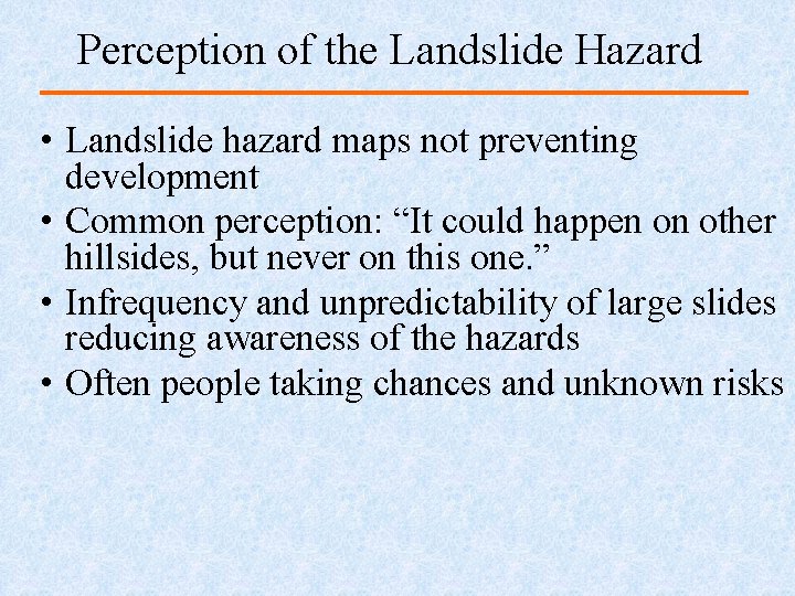 Perception of the Landslide Hazard • Landslide hazard maps not preventing development • Common