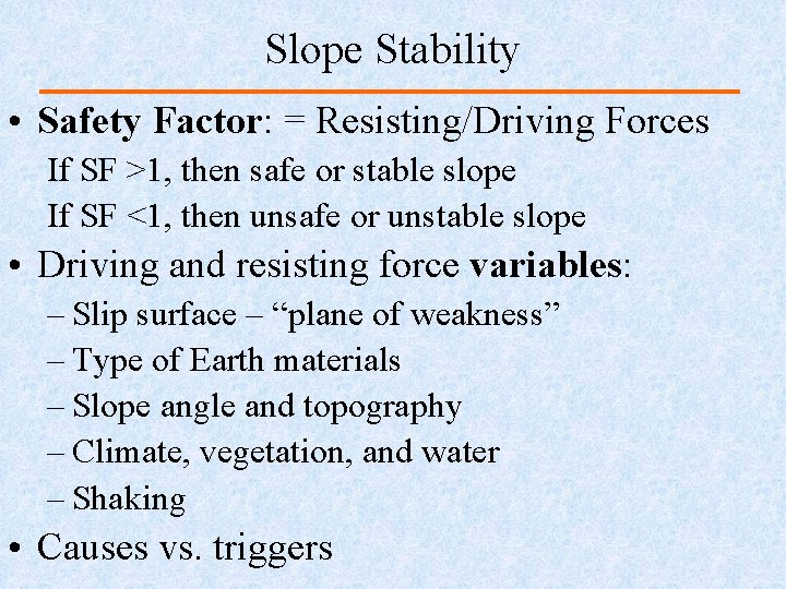 Slope Stability • Safety Factor: = Resisting/Driving Forces If SF >1, then safe or