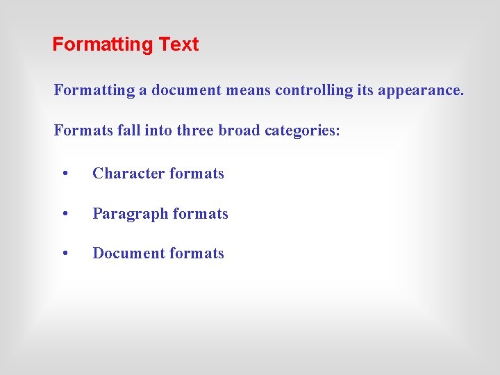 Formatting Text Formatting a document means controlling its appearance. Formats fall into three broad