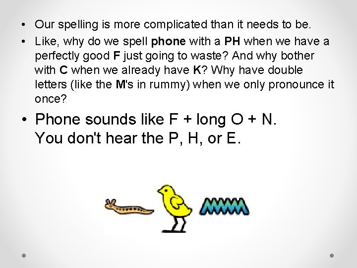  • Our spelling is more complicated than it needs to be. • Like,