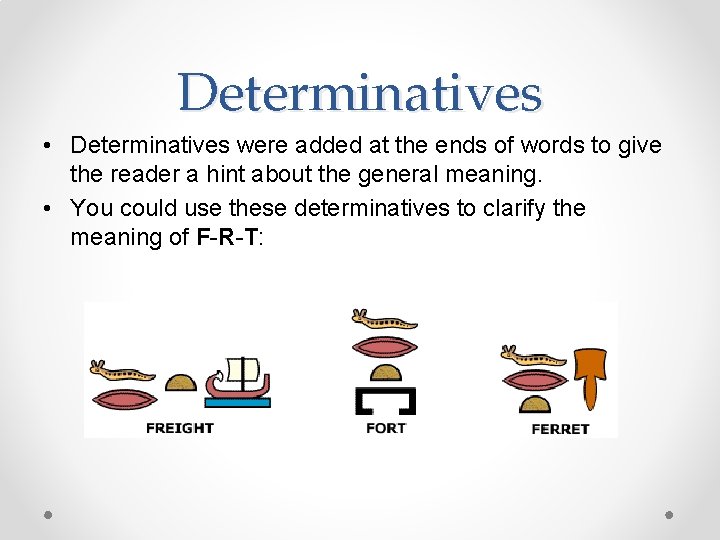 Determinatives • Determinatives were added at the ends of words to give the reader