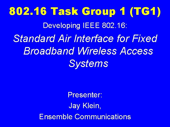802. 16 Task Group 1 (TG 1) Developing IEEE 802. 16: Standard Air Interface
