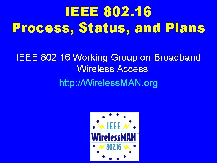 IEEE 802. 16 Process, Status, and Plans IEEE 802. 16 Working Group on Broadband