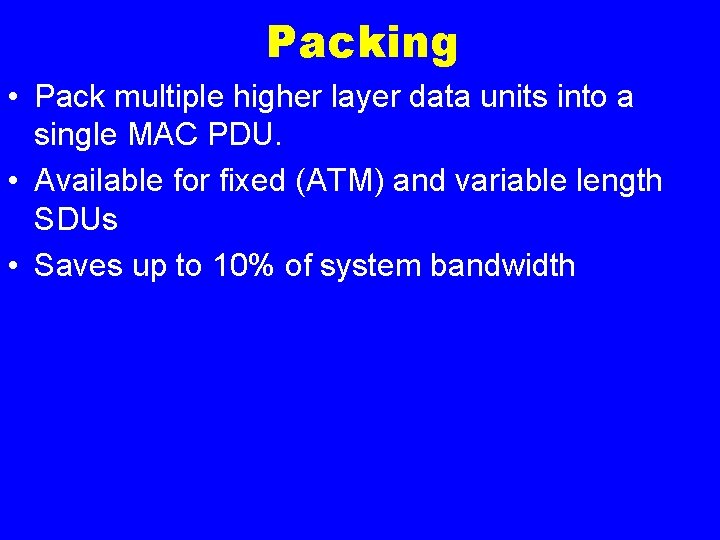 Packing • Pack multiple higher layer data units into a single MAC PDU. •