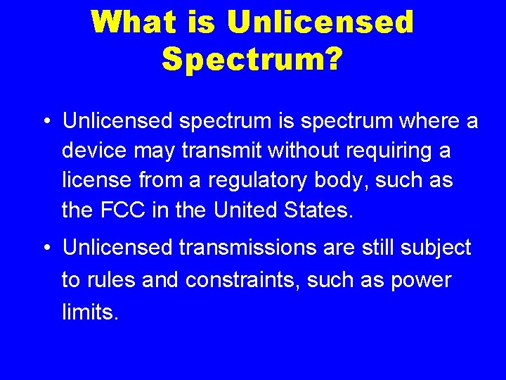 What is Unlicensed Spectrum? • Unlicensed spectrum is spectrum where a device may transmit