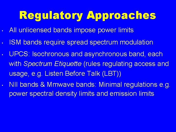 Regulatory Approaches • All unlicensed bands impose power limits • ISM bands require spread