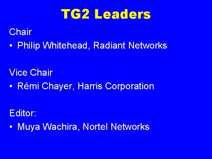 TG 2 Leaders Chair • Philip Whitehead, Radiant Networks Vice Chair • Rémi Chayer,