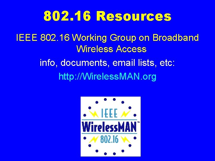 802. 16 Resources IEEE 802. 16 Working Group on Broadband Wireless Access info, documents,