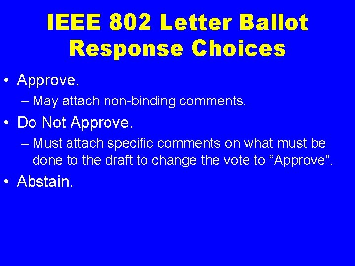 IEEE 802 Letter Ballot Response Choices • Approve. – May attach non-binding comments. •