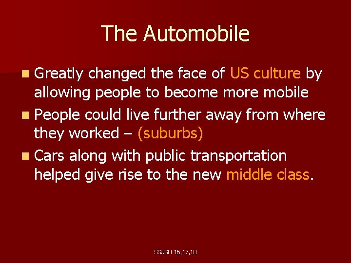 The Automobile n Greatly changed the face of US culture by allowing people to