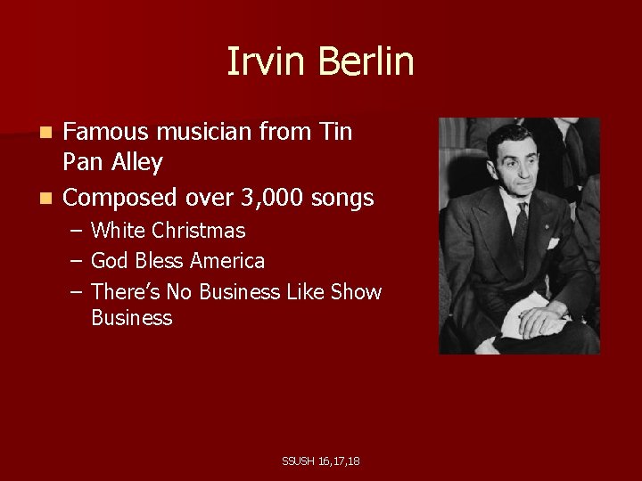 Irvin Berlin Famous musician from Tin Pan Alley n Composed over 3, 000 songs