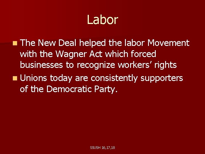 Labor n The New Deal helped the labor Movement with the Wagner Act which