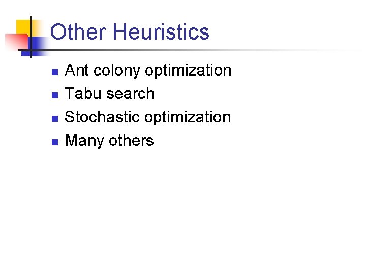 Other Heuristics n n Ant colony optimization Tabu search Stochastic optimization Many others 