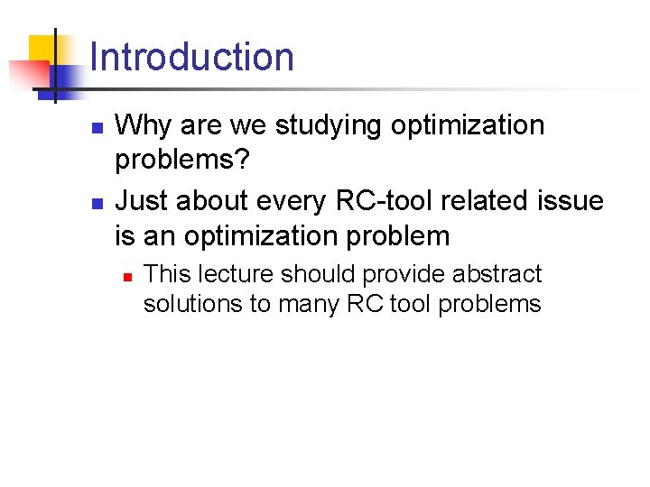 Introduction n n Why are we studying optimization problems? Just about every RC-tool related