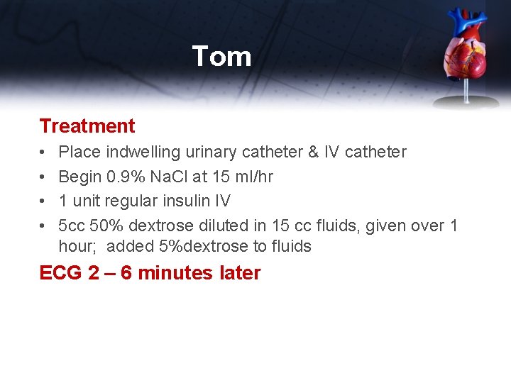 Tom Treatment • • Place indwelling urinary catheter & IV catheter Begin 0. 9%