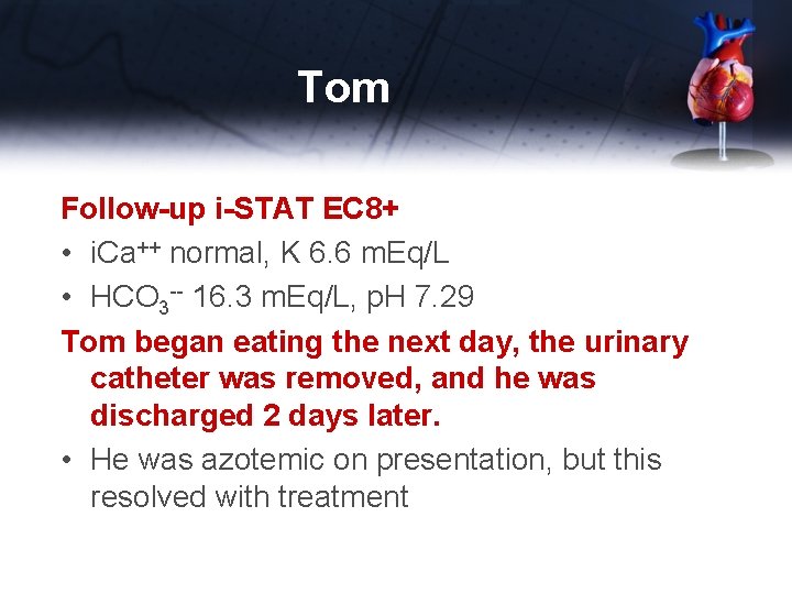 Tom Follow-up i-STAT EC 8+ • i. Ca++ normal, K 6. 6 m. Eq/L