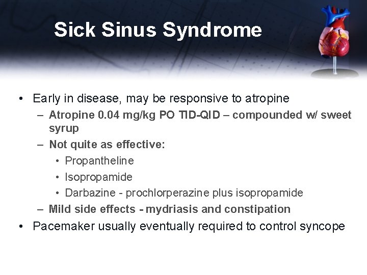 Sick Sinus Syndrome • Early in disease, may be responsive to atropine – Atropine