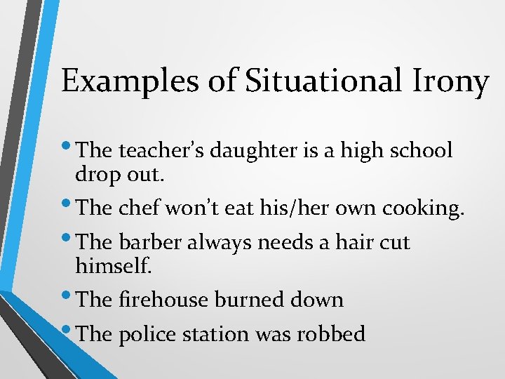 Examples of Situational Irony • The teacher’s daughter is a high school drop out.