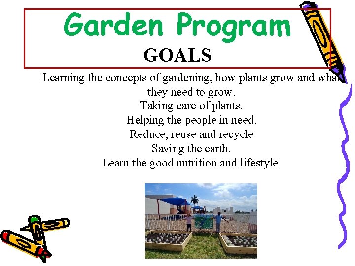 Garden Program GOALS Learning the concepts of gardening, how plants grow and what they