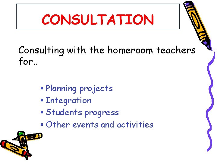 CONSULTATION Consulting with the homeroom teachers for. . § Planning projects § Integration §