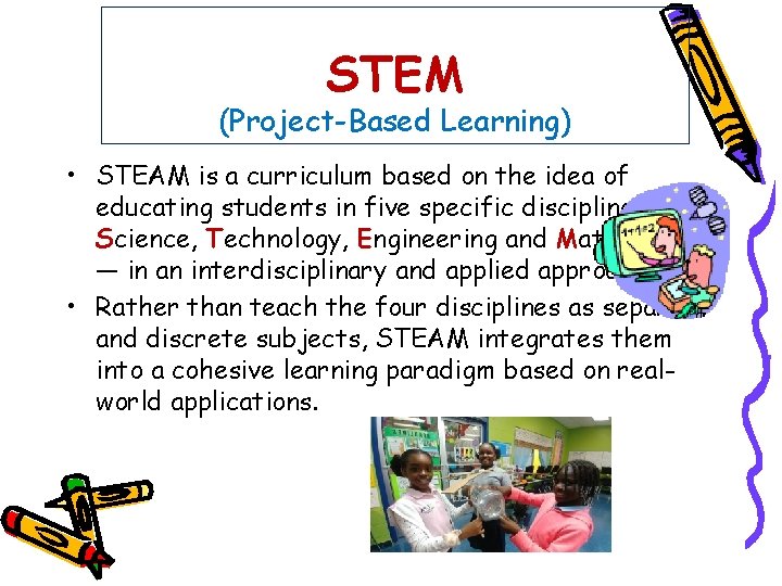 STEM (Project-Based Learning) • STEAM is a curriculum based on the idea of educating