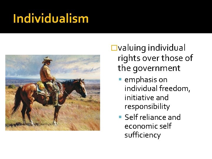 Individualism �valuing individual rights over those of the government emphasis on individual freedom, initiative