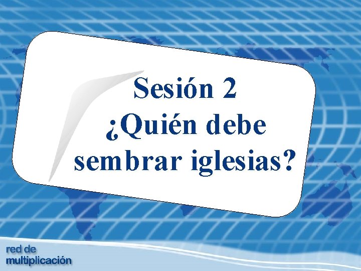 Sesión 2 ¿Quién debe sembrar iglesias? 