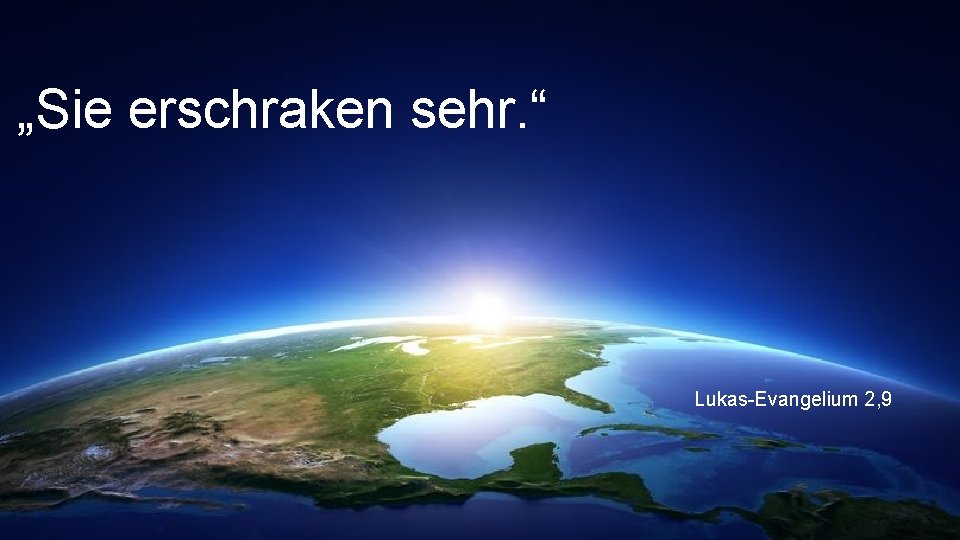 „Sie erschraken sehr. “ Lukas-Evangelium 2, 9 