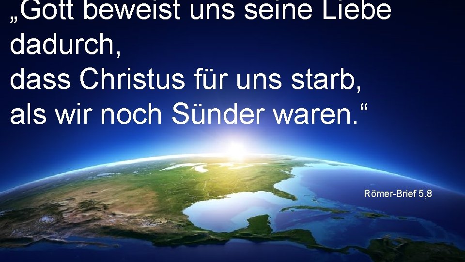 „Gott beweist uns seine Liebe dadurch, dass Christus für uns starb, als wir noch