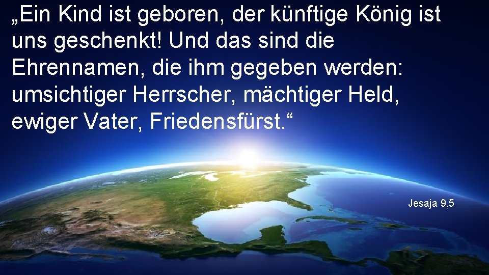 „Ein Kind ist geboren, der künftige König ist uns geschenkt! Und das sind die