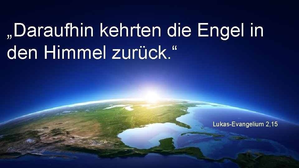 „Daraufhin kehrten die Engel in den Himmel zurück. “ Lukas-Evangelium 2, 15 