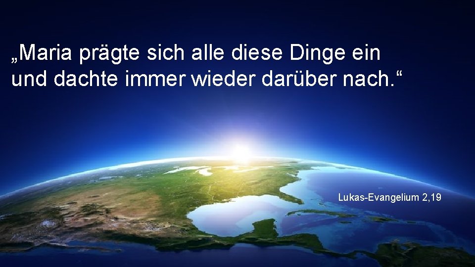 „Maria prägte sich alle diese Dinge ein und dachte immer wieder darüber nach. “