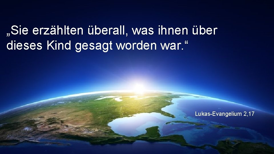„Sie erzählten überall, was ihnen über dieses Kind gesagt worden war. “ Lukas-Evangelium 2,