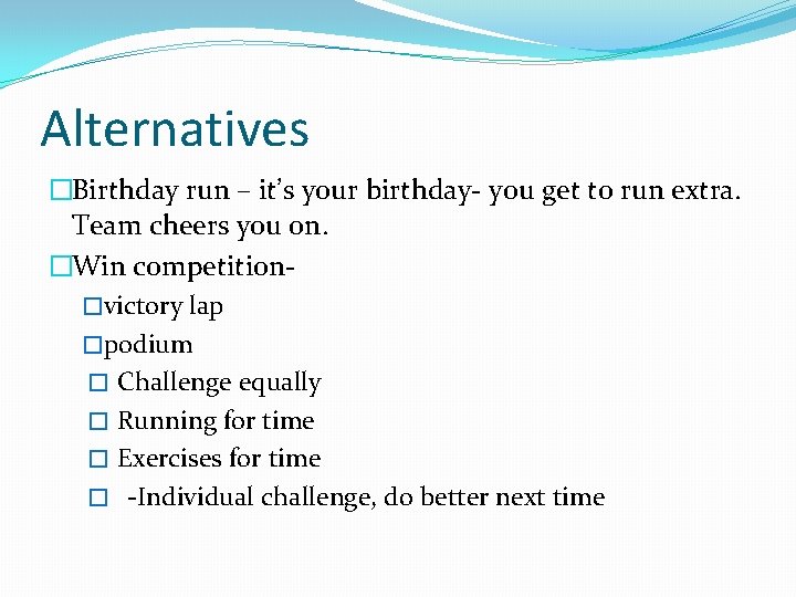 Alternatives �Birthday run – it’s your birthday- you get to run extra. Team cheers