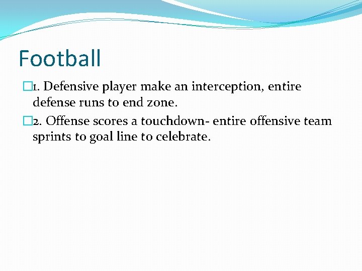 Football � 1. Defensive player make an interception, entire defense runs to end zone.