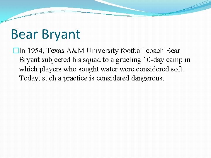 Bear Bryant �In 1954, Texas A&M University football coach Bear Bryant subjected his squad