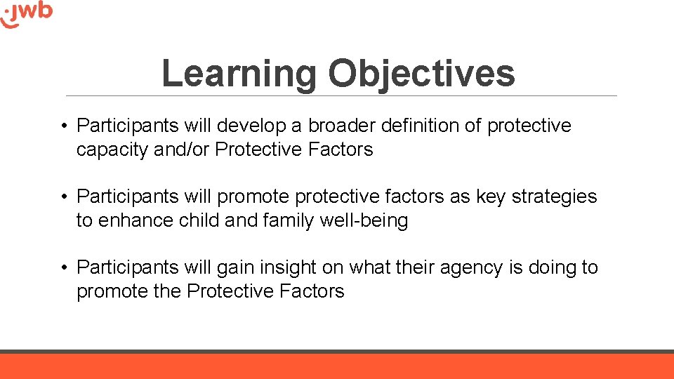 Learning Objectives • Participants will develop a broader definition of protective capacity and/or Protective