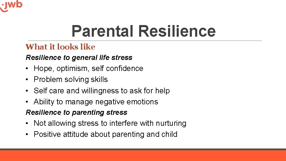 Parental Resilience What it looks like Resilience to general life stress • • Hope,