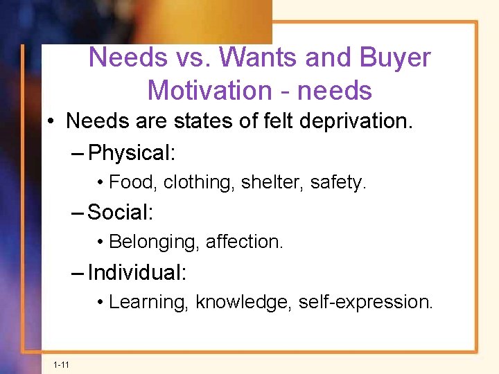 Needs vs. Wants and Buyer Motivation - needs • Needs are states of felt