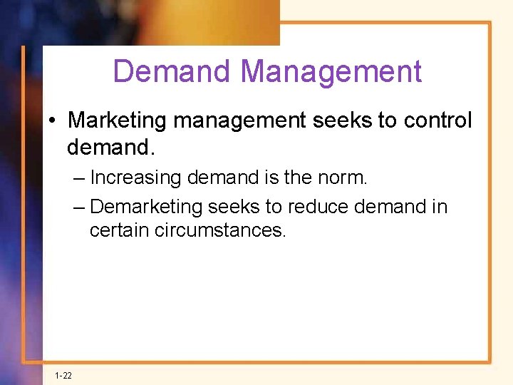 Demand Management • Marketing management seeks to control demand. – Increasing demand is the