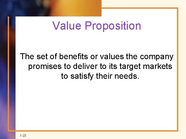 Value Proposition The set of benefits or values the company promises to deliver to