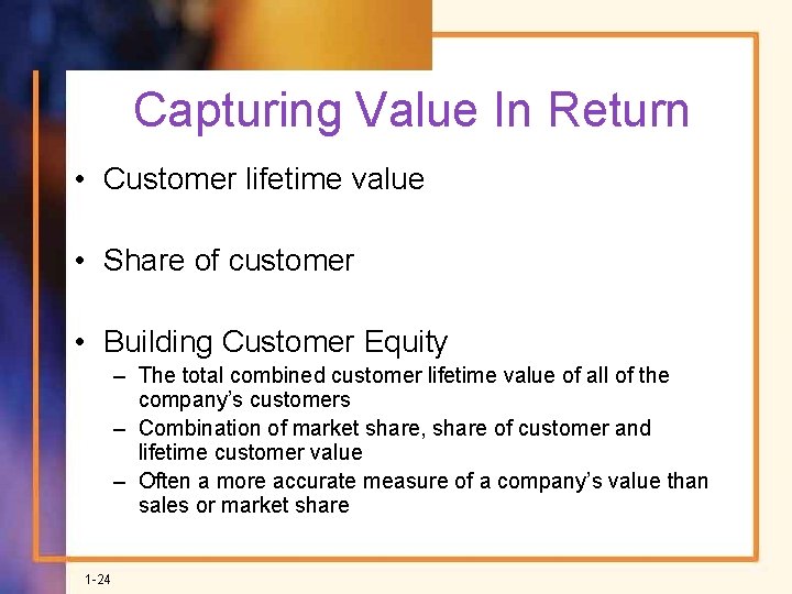 Capturing Value In Return • Customer lifetime value • Share of customer • Building