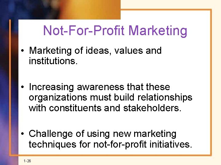 Not-For-Profit Marketing • Marketing of ideas, values and institutions. • Increasing awareness that these