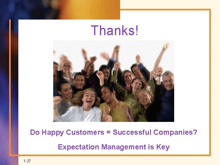 Thanks! Do Happy Customers = Successful Companies? Expectation Management is Key 1 -27 