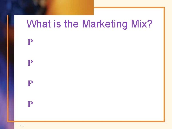 What is the Marketing Mix? P P 1 -8 