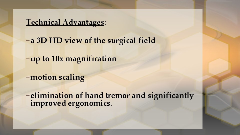 Technical Advantages: – a 3 D HD view of the surgical field – up