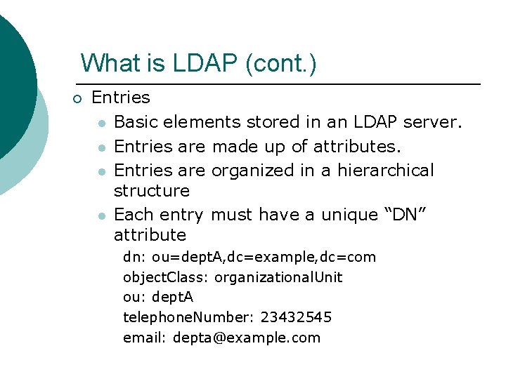 What is LDAP (cont. ) ¡ Entries l Basic elements stored in an LDAP