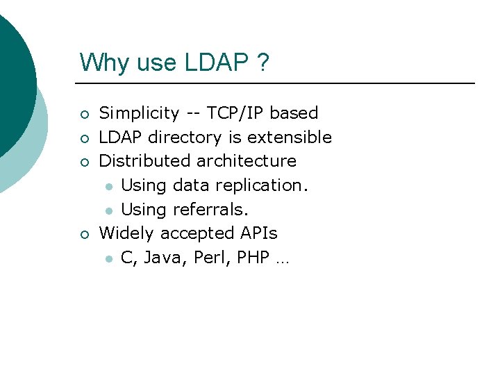 Why use LDAP ? ¡ ¡ Simplicity -- TCP/IP based LDAP directory is extensible