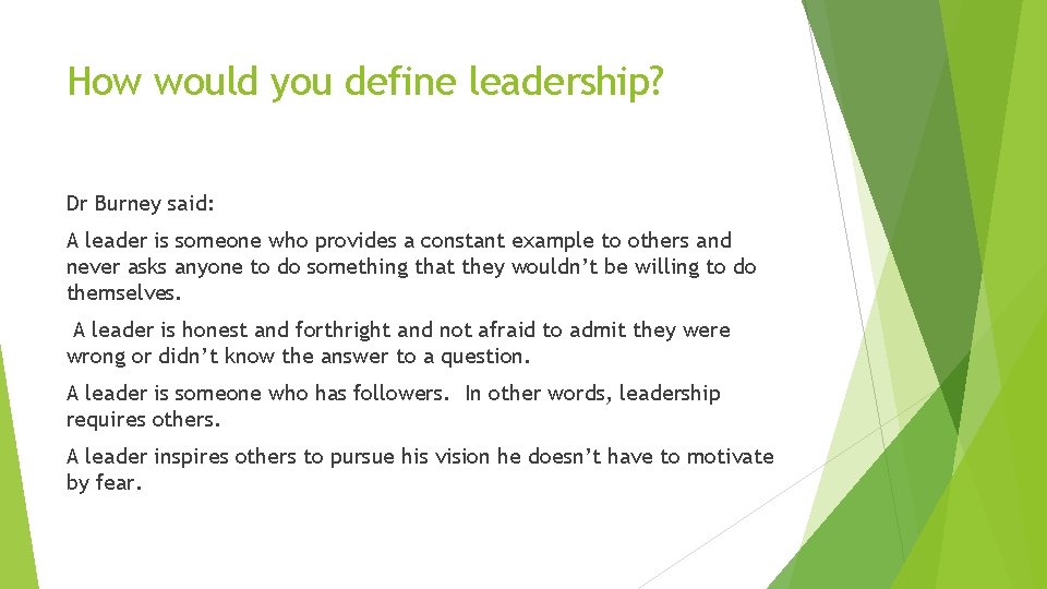 How would you define leadership? Dr Burney said: A leader is someone who provides
